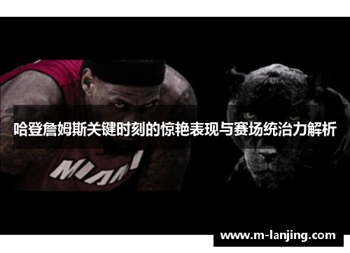 哈登詹姆斯关键时刻的惊艳表现与赛场统治力解析