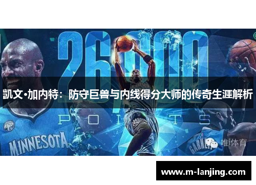 凯文·加内特：防守巨兽与内线得分大师的传奇生涯解析