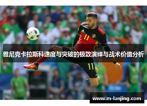 雅尼克卡拉斯科速度与突破的极致演绎与战术价值分析