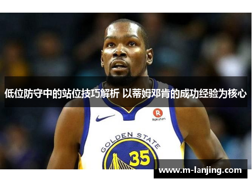 低位防守中的站位技巧解析 以蒂姆邓肯的成功经验为核心