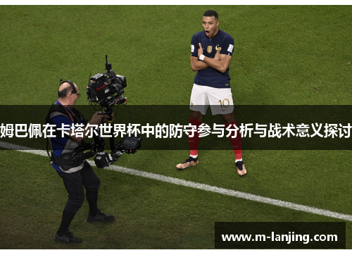 姆巴佩在卡塔尔世界杯中的防守参与分析与战术意义探讨