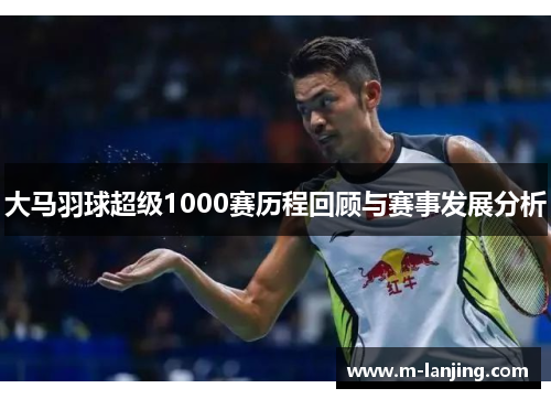 大马羽球超级1000赛历程回顾与赛事发展分析