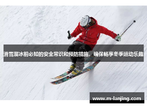 滑雪溜冰前必知的安全常识和预防措施，确保畅享冬季运动乐趣