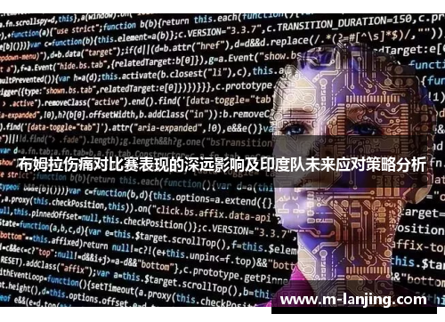 布姆拉伤痛对比赛表现的深远影响及印度队未来应对策略分析