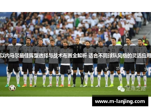 以内马尔最佳阵型选择与战术布置全解析 适合不同球队风格的灵活应用